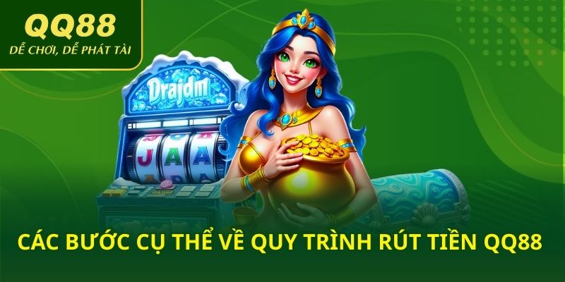 Các bước cụ thể về quy trình rút tiền QQ88 